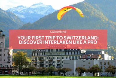 Your First Trip to Switzerland Discover Interlaken Like a Pro